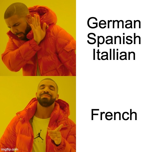 French | German
Spanish
Itallian; French | image tagged in memes,drake hotline bling | made w/ Imgflip meme maker
