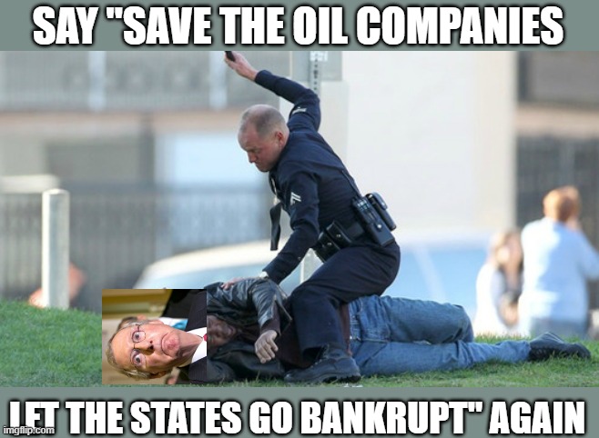 We do not need police, fireman, garbage pickup, emergency rooms, screw them, save the airlines and cruise ships. | SAY "SAVE THE OIL COMPANIES; LET THE STATES GO BANKRUPT" AGAIN | image tagged in memes,politics,government corruption,mitch mcconnell,drain the swamp,maga | made w/ Imgflip meme maker