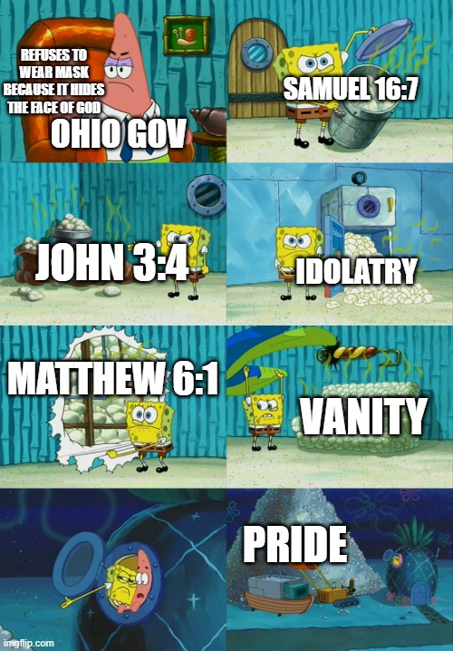 Spongebob diapers meme | REFUSES TO WEAR MASK BECAUSE IT HIDES THE FACE OF GOD; SAMUEL 16:7; OHIO GOV; JOHN 3:4; IDOLATRY; MATTHEW 6:1; VANITY; PRIDE | image tagged in spongebob diapers meme | made w/ Imgflip meme maker