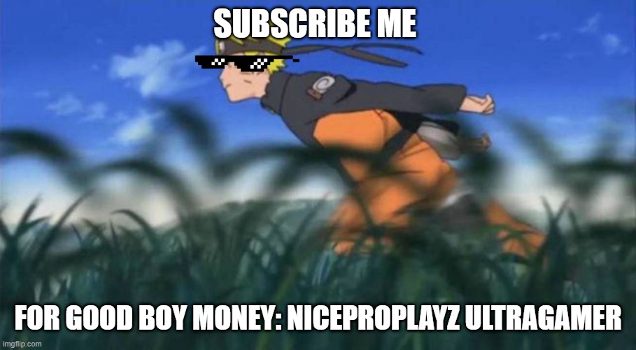 naruto run | SUBSCRIBE ME; FOR GOOD BOY MONEY: NICEPROPLAYZ ULTRAGAMER | image tagged in naruto run area 51 | made w/ Imgflip meme maker