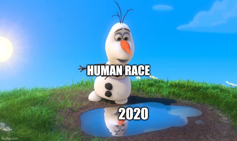 HUMAN RACE 2020 | image tagged in olaf looks at puddle | made w/ Imgflip meme maker