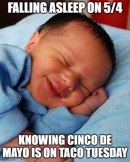 Super Tuesday | FALLING ASLEEP ON 5/4; KNOWING CINCO DE MAYO IS ON TACO TUESDAY | image tagged in sleeping baby laughing,tacos,taco tuesday,cinco de mayo | made w/ Imgflip meme maker