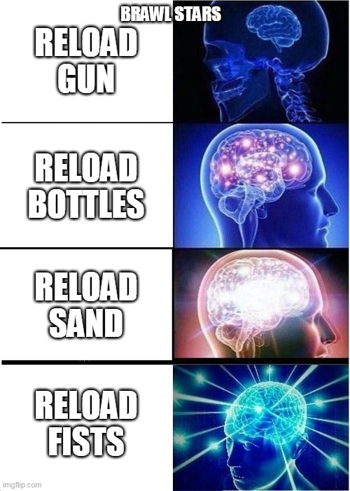 v0.0.4 | BRAWL STARS; RELOAD GUN; RELOAD BOTTLES; RELOAD SAND; RELOAD FISTS | image tagged in memes,expanding brain | made w/ Imgflip meme maker