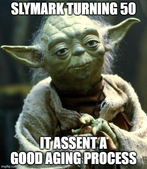 Star Wars Yoda | SLYMARK TURNING 50; IT ASSENT A GOOD AGING PROCESS | image tagged in memes,star wars yoda | made w/ Imgflip meme maker