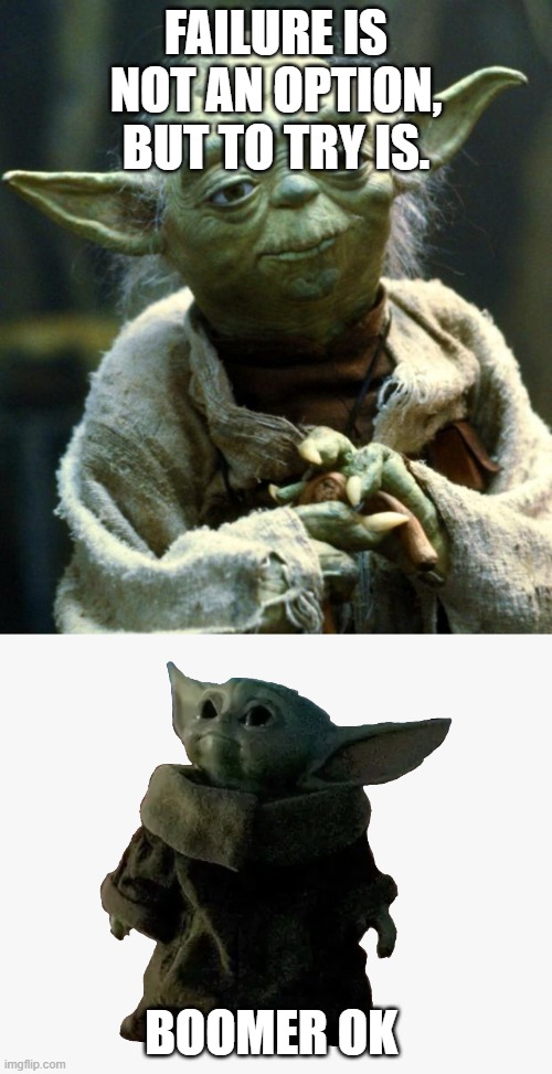 FAILURE IS NOT AN OPTION, BUT TO TRY IS. BOOMER OK | image tagged in memes,star wars yoda,baby yoda smiling,ok boomer | made w/ Imgflip meme maker