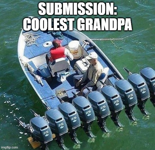 I Wish Grandpas Never Died | SUBMISSION: COOLEST GRANDPA | image tagged in boat,grandpa | made w/ Imgflip meme maker