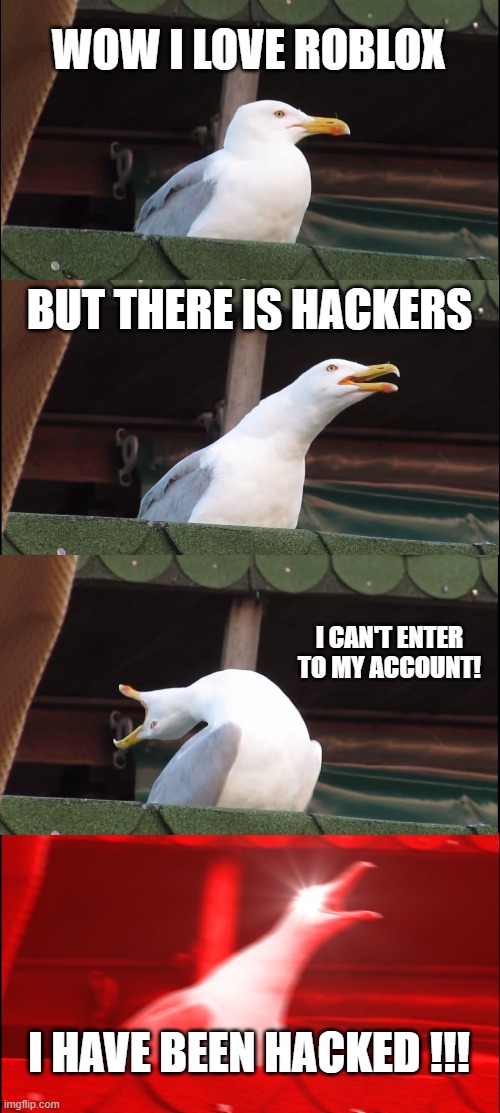 Inhaling Seagull | WOW I LOVE ROBLOX; BUT THERE IS HACKERS; I CAN'T ENTER TO MY ACCOUNT! I HAVE BEEN HACKED !!! | image tagged in memes,inhaling seagull | made w/ Imgflip meme maker