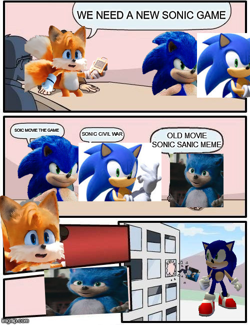 SONIC GAMES THAT WE NEED | WE NEED A NEW SONIC GAME; SOIC MOVIE THE GAME; SONIC CIVIL WAR; OLD MOVIE SONIC SANIC MEME | image tagged in memes,boardroom meeting suggestion | made w/ Imgflip meme maker