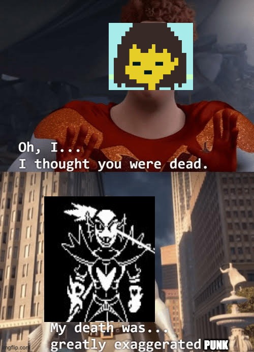 My death was greatly exaggerated | PUNK | image tagged in my death was greatly exaggerated,undyne,undertale,undertale genocide | made w/ Imgflip meme maker
