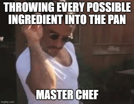 Master Chef | THROWING EVERY POSSIBLE INGREDIENT INTO THE PAN; MASTER CHEF | image tagged in sprinkle chef | made w/ Imgflip meme maker