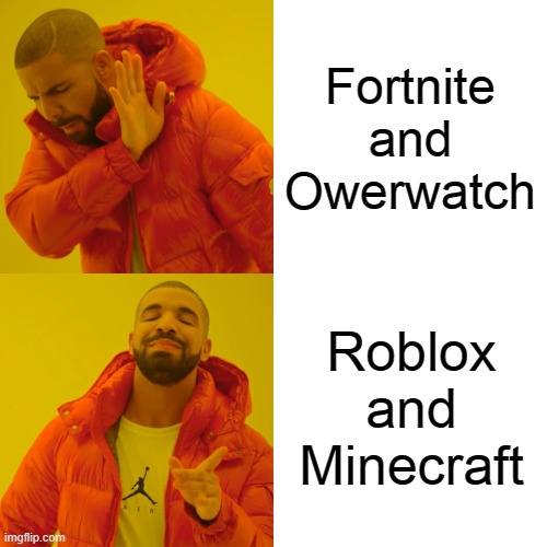 Drake Hotline Bling | Fortnite and Owerwatch; Roblox and Minecraft | image tagged in memes,drake hotline bling | made w/ Imgflip meme maker