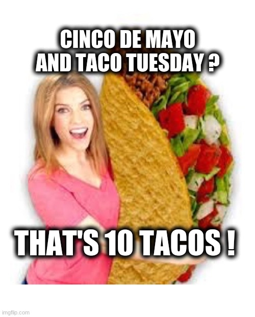 It's Exponential | CINCO DE MAYO AND TACO TUESDAY ? THAT'S 10 TACOS ! | image tagged in cinco de mayo,taco tuesday,anna kendrick,tacos are the answer,mathematics,calculating meme | made w/ Imgflip meme maker