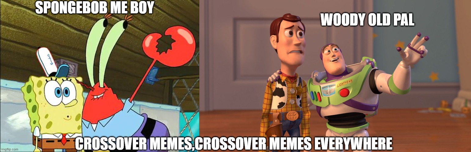 Best crossover meme in history (Well that Isabelle/Doom Guy meme was pretty bad-ass) | SPONGEBOB ME BOY; WOODY OLD PAL; CROSSOVER MEMES,CROSSOVER MEMES EVERYWHERE | image tagged in x x everywhere spongebob,x x everywhere,crossover | made w/ Imgflip meme maker