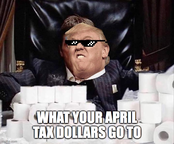 Scarface Stash | WHAT YOUR APRIL TAX DOLLARS GO TO | image tagged in scarface stash | made w/ Imgflip meme maker