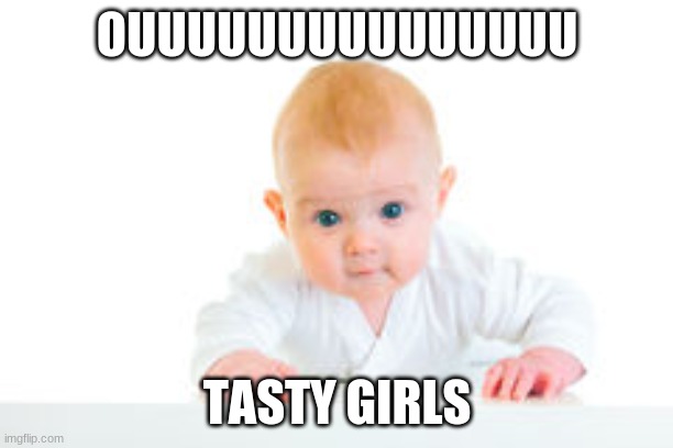 Intrested Baby MMM | OUUUUUUUUUUUUUUU; TASTY GIRLS | image tagged in intrested baby mmm,memes,dank memes,stop reading the tags | made w/ Imgflip meme maker