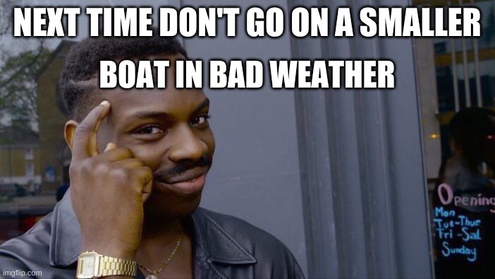 Henry Hudson meme | NEXT TIME DON'T GO ON A SMALLER; BOAT IN BAD WEATHER | image tagged in memes,roll safe think about it | made w/ Imgflip meme maker