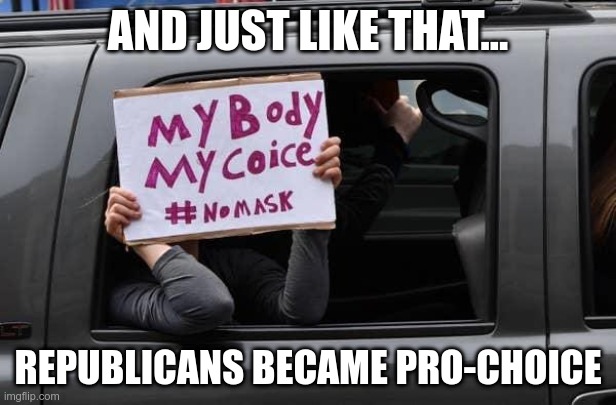 Pro-Choice | AND JUST LIKE THAT... REPUBLICANS BECAME PRO-CHOICE | image tagged in republicans,coronavirus,pro-choice | made w/ Imgflip meme maker