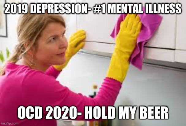 The World Has OCD FFS | 2019 DEPRESSION- #1 MENTAL ILLNESS; OCD 2020- HOLD MY BEER | image tagged in coronavirus,covid19,ocd | made w/ Imgflip meme maker