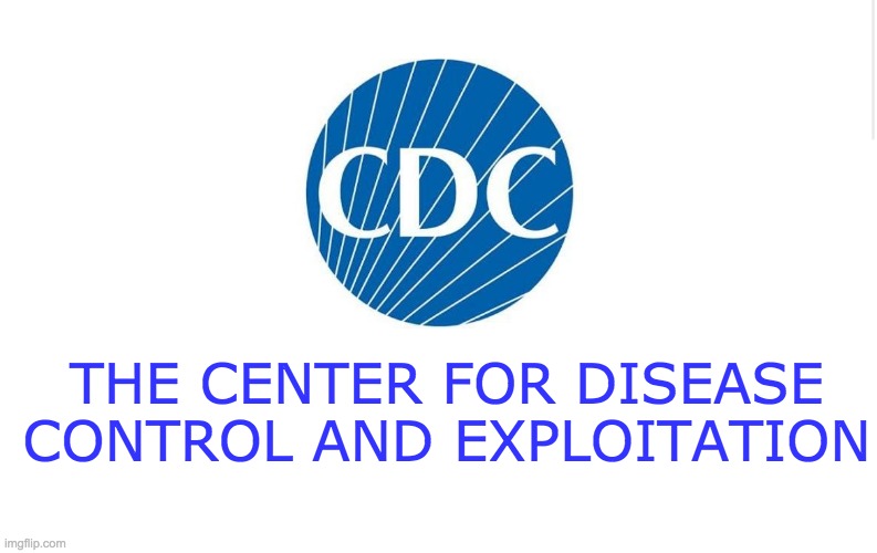 CDC | THE CENTER FOR DISEASE CONTROL AND EXPLOITATION | image tagged in blank meme template,cdc | made w/ Imgflip meme maker