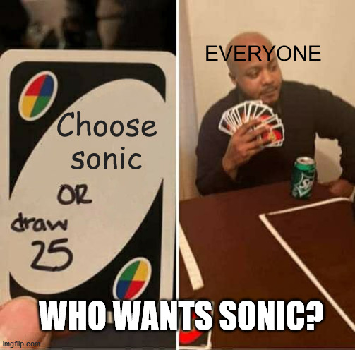 UNO Draw 25 Cards Meme | Choose sonic EVERYONE WHO WANTS SONIC? | image tagged in memes,uno draw 25 cards | made w/ Imgflip meme maker