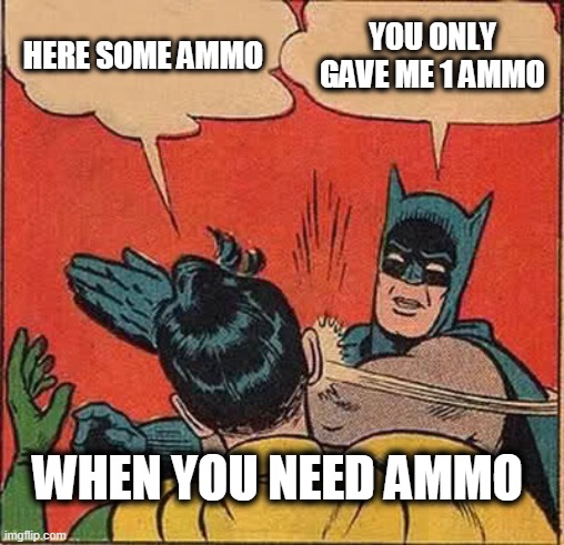 Batman Slapping Robin Meme | HERE SOME AMMO; YOU ONLY GAVE ME 1 AMMO; WHEN YOU NEED AMMO | image tagged in memes,batman slapping robin | made w/ Imgflip meme maker