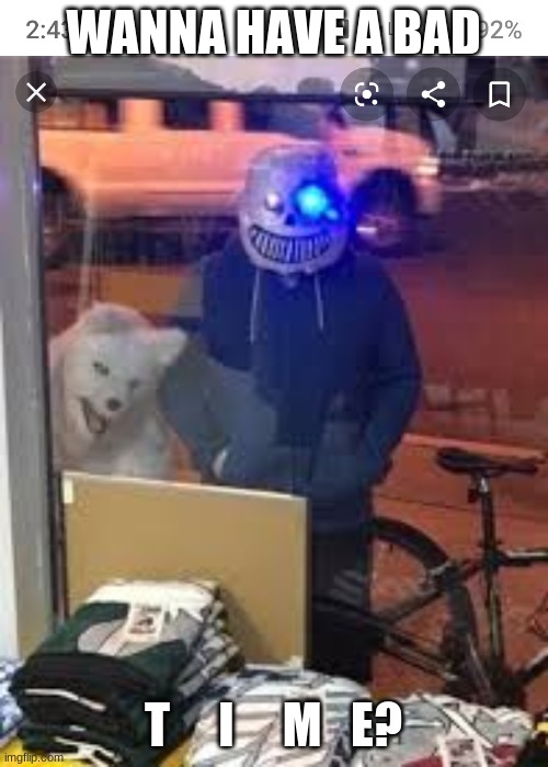Wanna have a bad time | WANNA HAVE A BAD T     I     M   E? | image tagged in wanna have a bad time | made w/ Imgflip meme maker