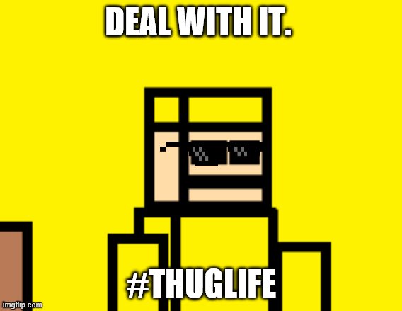 Goldenboy76: Thug Life | DEAL WITH IT. #THUGLIFE | image tagged in thug life | made w/ Imgflip meme maker