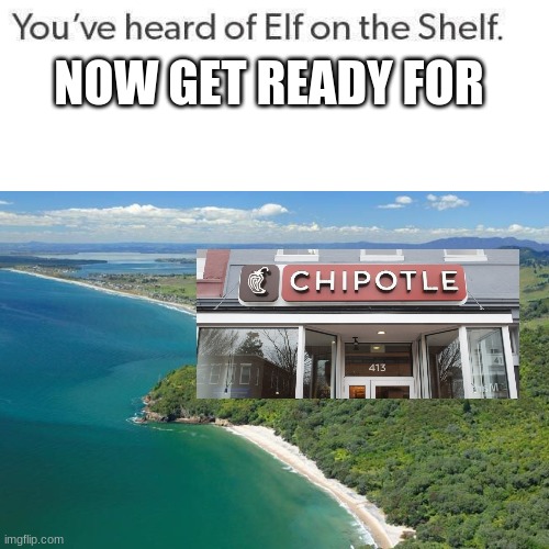 Chipotle on the western bay | NOW GET READY FOR | made w/ Imgflip meme maker