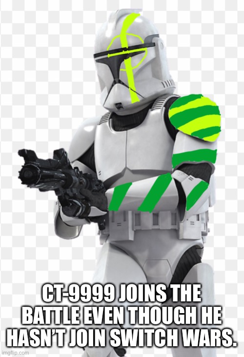 CT-9999 JOINS THE BATTLE EVEN THOUGH HE HASN’T JOIN SWITCH WARS. | made w/ Imgflip meme maker