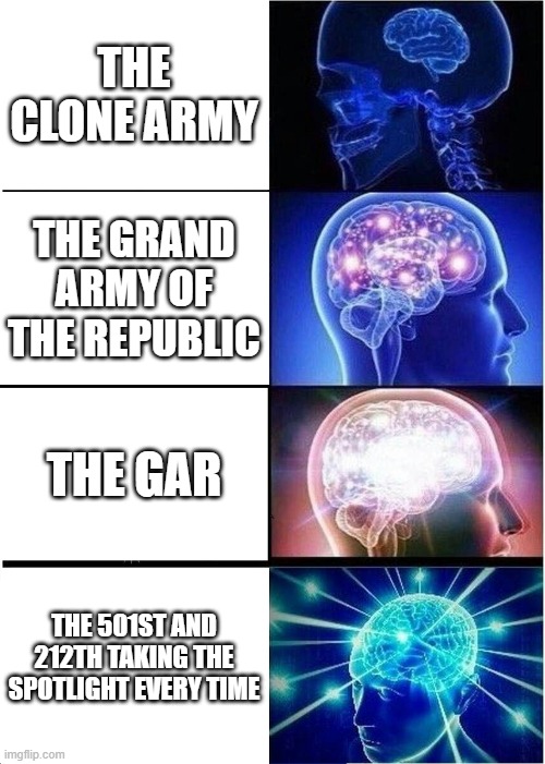 THE GRAND ARMY OF THE REPUBLIC | THE CLONE ARMY; THE GRAND ARMY OF THE REPUBLIC; THE GAR; THE 501ST AND 212TH TAKING THE SPOTLIGHT EVERY TIME | image tagged in memes,expanding brain | made w/ Imgflip meme maker