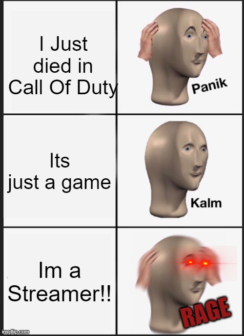Panik Kalm Panik Meme | I Just died in Call Of Duty; Its just a game; Im a Streamer!! RAGE | image tagged in memes,panik kalm panik | made w/ Imgflip meme maker