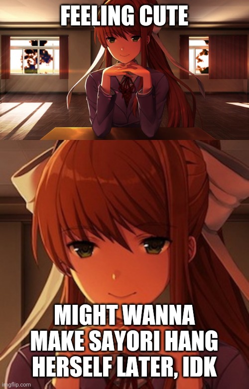 FEELING CUTE MIGHT WANNA MAKE SAYORI HANG HERSELF LATER, IDK | image tagged in doki doki literature club,doki doki literature club monika | made w/ Imgflip meme maker