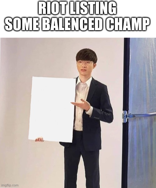 Riot Balanced champ | RIOT LISTING SOME BALENCED CHAMP | image tagged in faker holding card | made w/ Imgflip meme maker