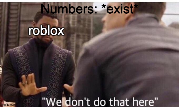 We dont do that here | Numbers: *exist*; roblox | image tagged in we dont do that here | made w/ Imgflip meme maker