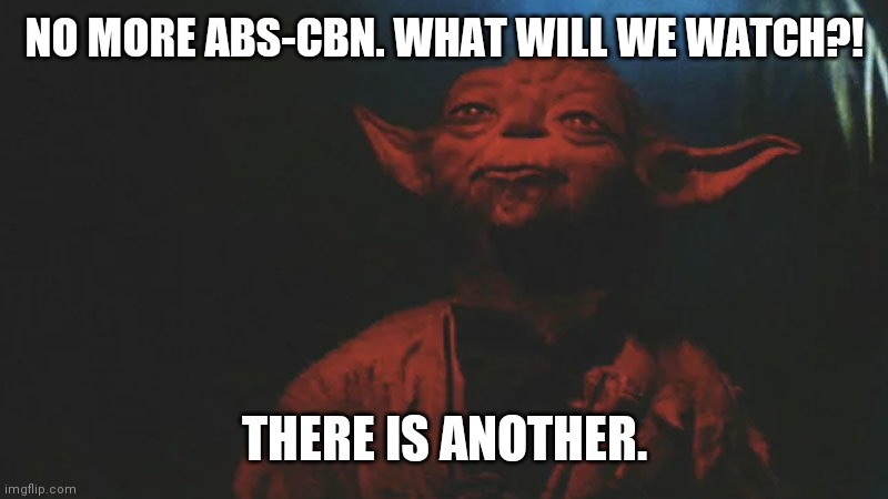 there is another |  NO MORE ABS-CBN. WHAT WILL WE WATCH?! THERE IS ANOTHER. | image tagged in there is another | made w/ Imgflip meme maker