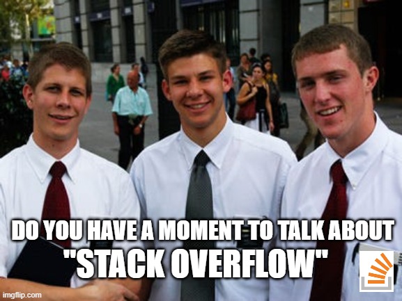 Stack Overflow | "STACK OVERFLOW"; DO YOU HAVE A MOMENT TO TALK ABOUT | image tagged in programmers,bible | made w/ Imgflip meme maker
