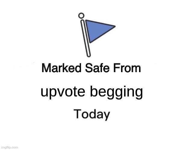 Marked Safe From | upvote begging | image tagged in memes,marked safe from | made w/ Imgflip meme maker