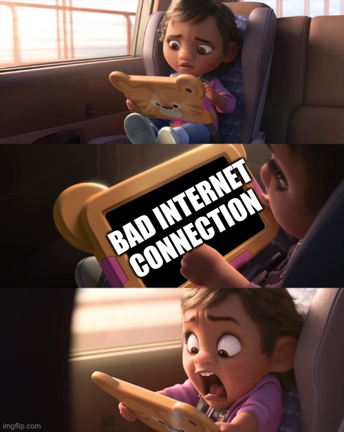 Wreck It Ralph 2 | BAD INTERNET CONNECTION | image tagged in wreck it ralph 2 | made w/ Imgflip meme maker