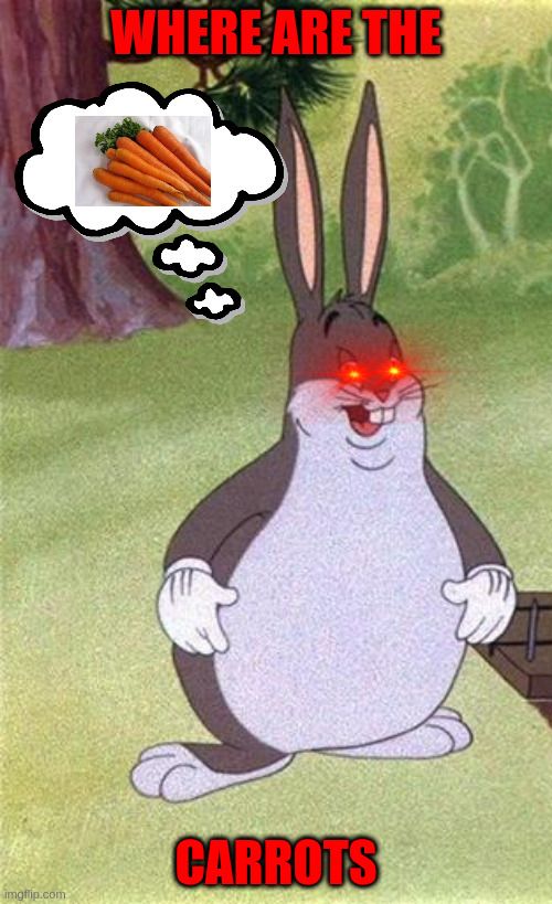 Big Chungus | WHERE ARE THE; CARROTS | image tagged in big chungus | made w/ Imgflip meme maker