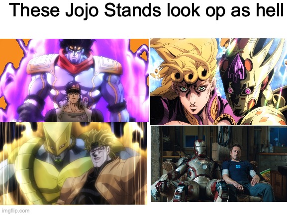 jojo stands | These Jojo Stands look op as hell | image tagged in blank white template,jojo | made w/ Imgflip meme maker