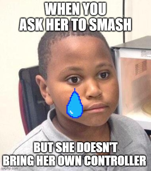 Minor Mistake Marvin | WHEN YOU ASK HER TO SMASH; BUT SHE DOESN'T BRING HER OWN CONTROLLER | image tagged in memes,minor mistake marvin | made w/ Imgflip meme maker