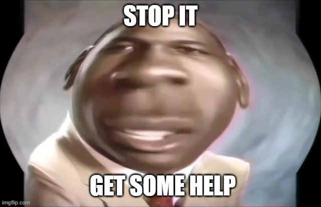 STOP IT GET SOME HELP | made w/ Imgflip meme maker