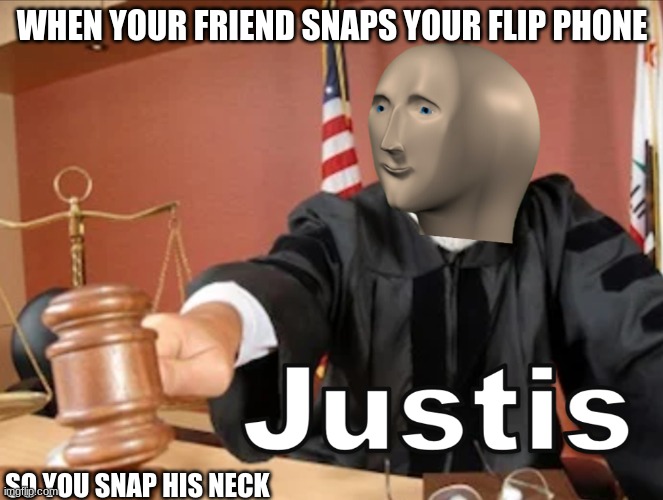 Meme man Justis | WHEN YOUR FRIEND SNAPS YOUR FLIP PHONE; SO YOU SNAP HIS NECK | image tagged in meme man justis | made w/ Imgflip meme maker