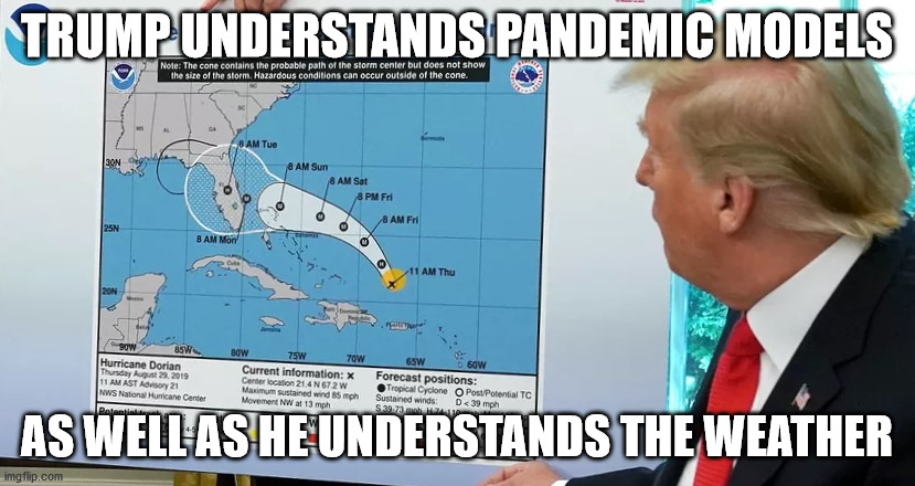 Trump and models | TRUMP UNDERSTANDS PANDEMIC MODELS; AS WELL AS HE UNDERSTANDS THE WEATHER | image tagged in trump,pandemic,weather | made w/ Imgflip meme maker