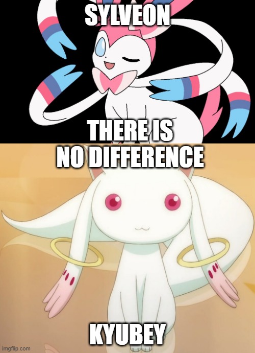 Madoka Magica And Pokemon Are Lying To Us | SYLVEON; THERE IS NO DIFFERENCE; KYUBEY | image tagged in kyubey,cute sylveon | made w/ Imgflip meme maker