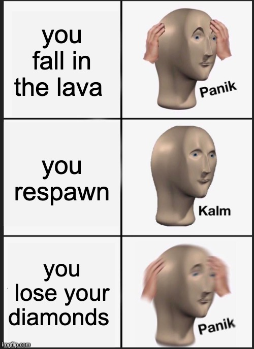 Panik Kalm Panik Meme | you fall in the lava; you respawn; you lose your diamonds | image tagged in memes,panik kalm panik | made w/ Imgflip meme maker