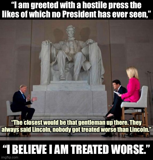 The cringe this time needs no explaining. | “I am greeted with a hostile press the likes of which no President has ever seen,”; “The closest would be that gentleman up there. They always said Lincoln, nobody got treated worse than Lincoln.”; “I BELIEVE I AM TREATED WORSE.” | image tagged in trump lincoln town hall fox,cringe,cringe worthy,president trump,mainstream media,abraham lincoln | made w/ Imgflip meme maker