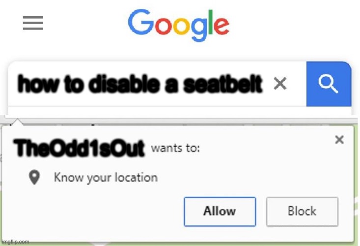Wants to know your location | how to disable a seatbelt; TheOdd1sOut | image tagged in wants to know your location,theodd1sout | made w/ Imgflip meme maker