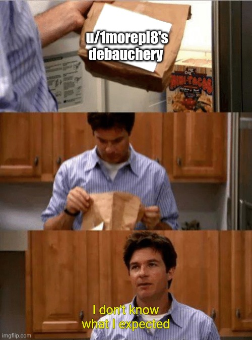 Dead Dove | u/1morepl8's debauchery; I don't know what I expected | image tagged in dead dove | made w/ Imgflip meme maker
