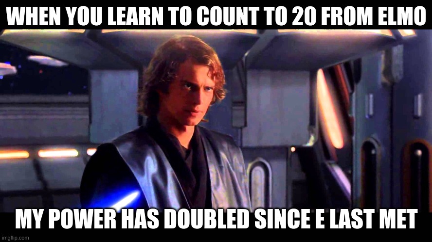 yeesh Momma | WHEN YOU LEARN TO COUNT TO 20 FROM ELMO; MY POWER HAS DOUBLED SINCE E LAST MET | image tagged in my powers have doubled | made w/ Imgflip meme maker